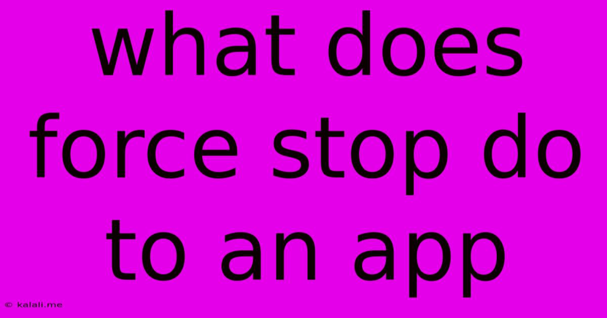 What Does Force Stop Do To An App