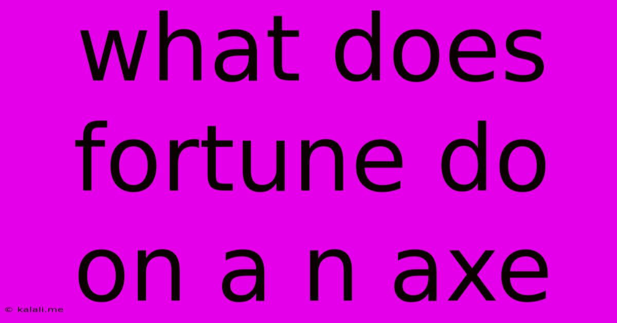 What Does Fortune Do On A N Axe