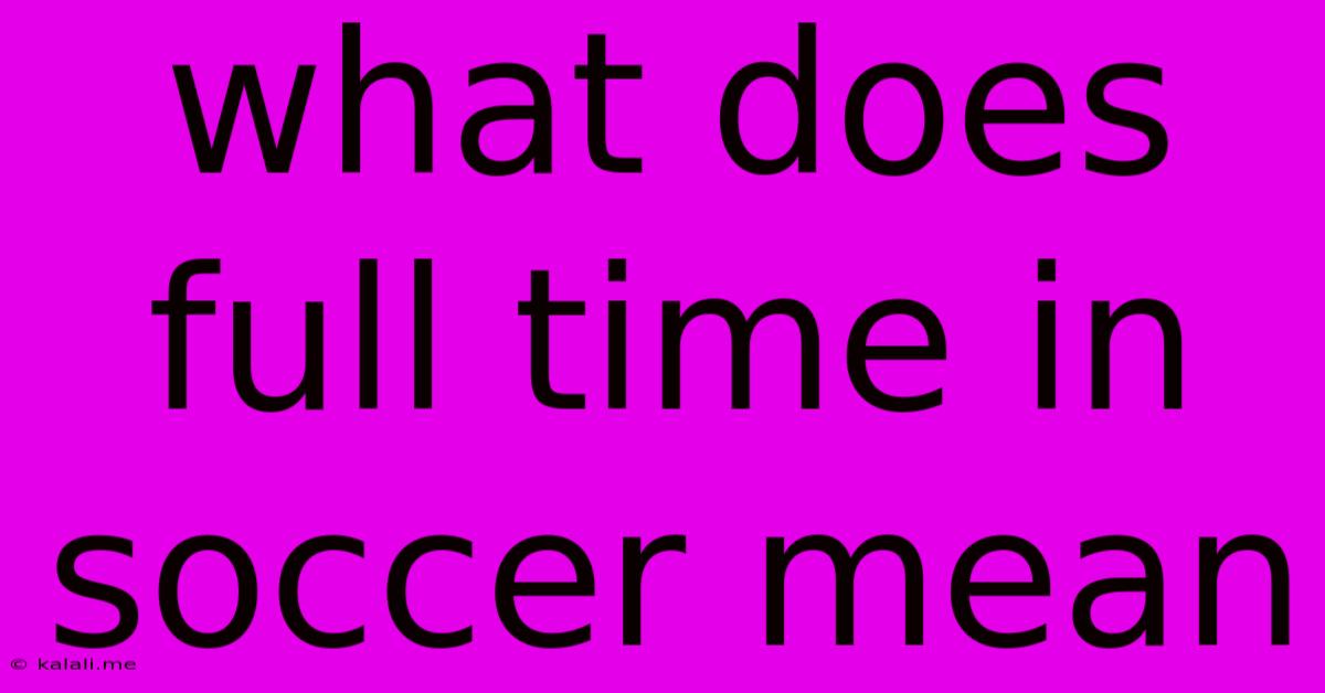 What Does Full Time In Soccer Mean