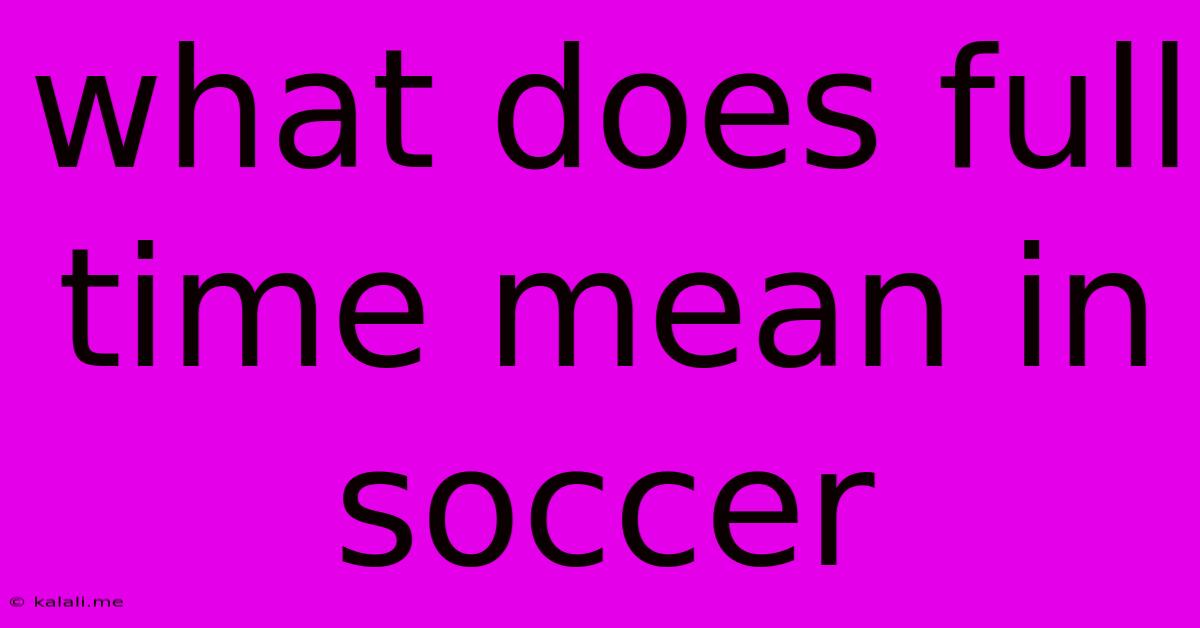 What Does Full Time Mean In Soccer