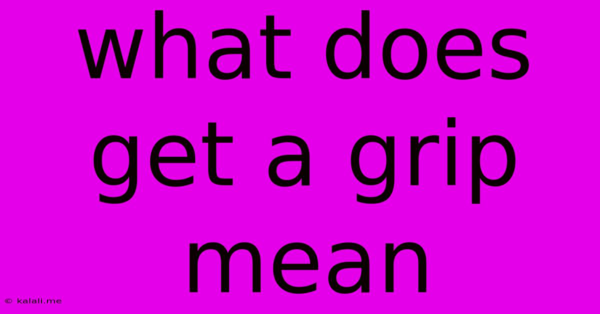 What Does Get A Grip Mean