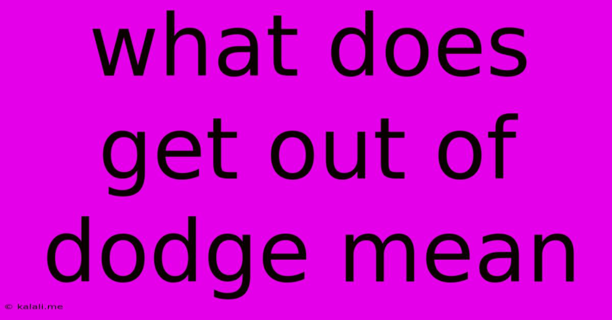 What Does Get Out Of Dodge Mean