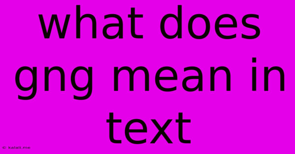 What Does Gng Mean In Text