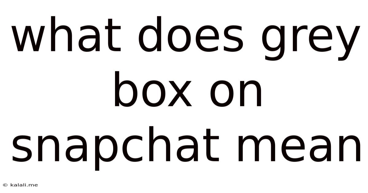 What Does Grey Box On Snapchat Mean