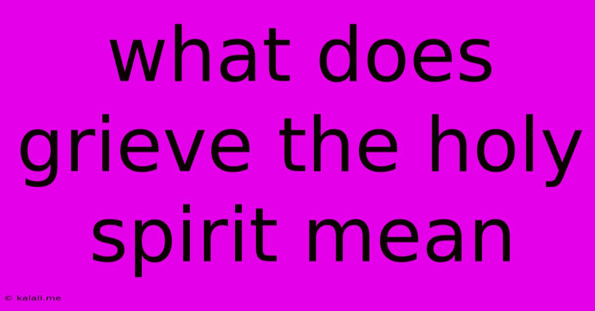 What Does Grieve The Holy Spirit Mean