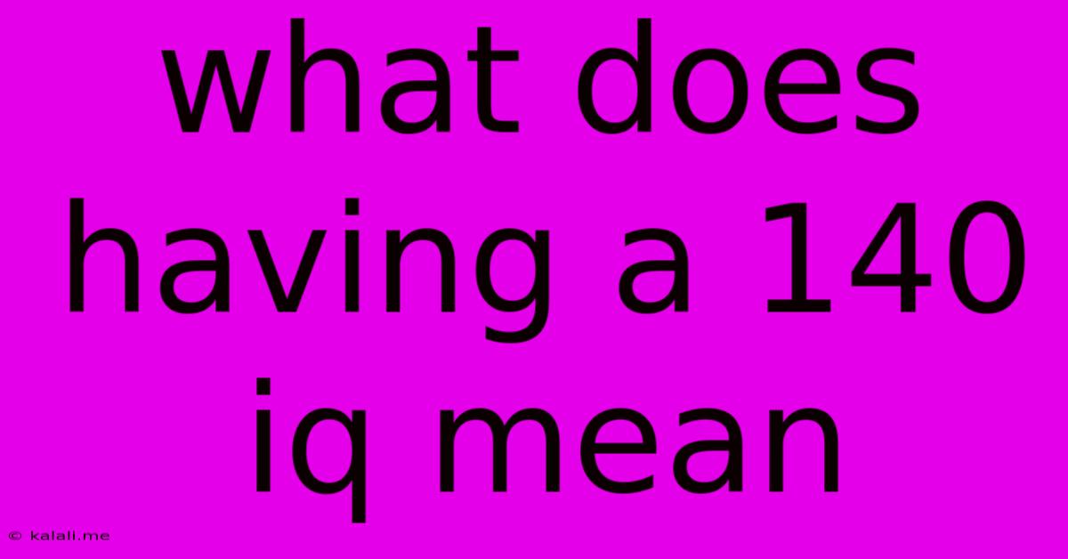 What Does Having A 140 Iq Mean
