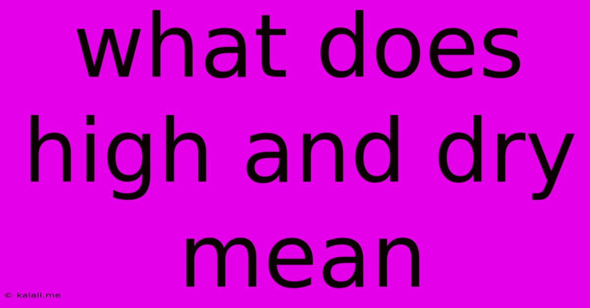What Does High And Dry Mean