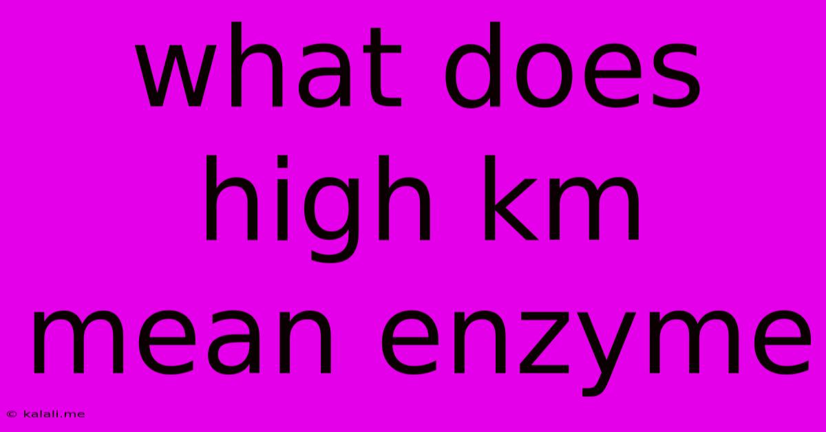 What Does High Km Mean Enzyme