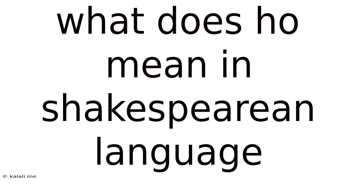 What Does Ho Mean In Shakespearean Language