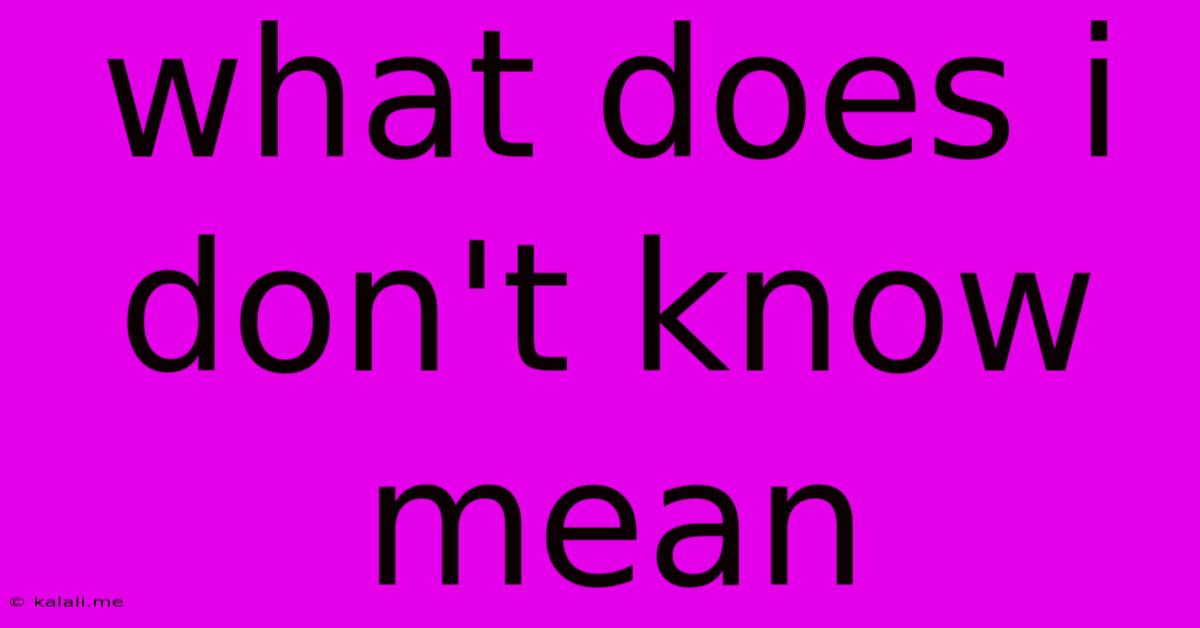 What Does I Don't Know Mean