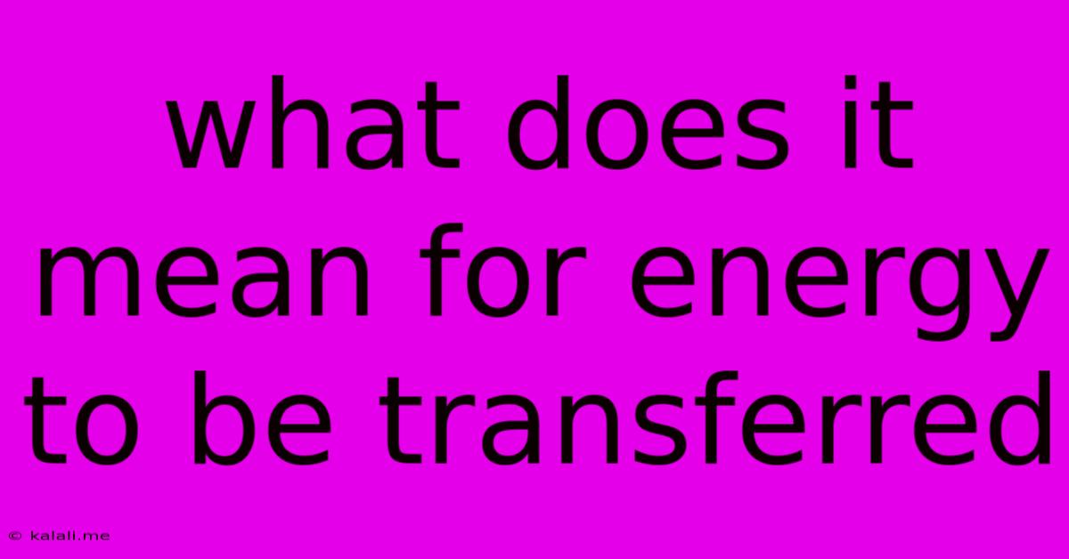 What Does It Mean For Energy To Be Transferred