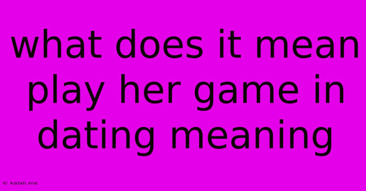 What Does It Mean Play Her Game In Dating Meaning