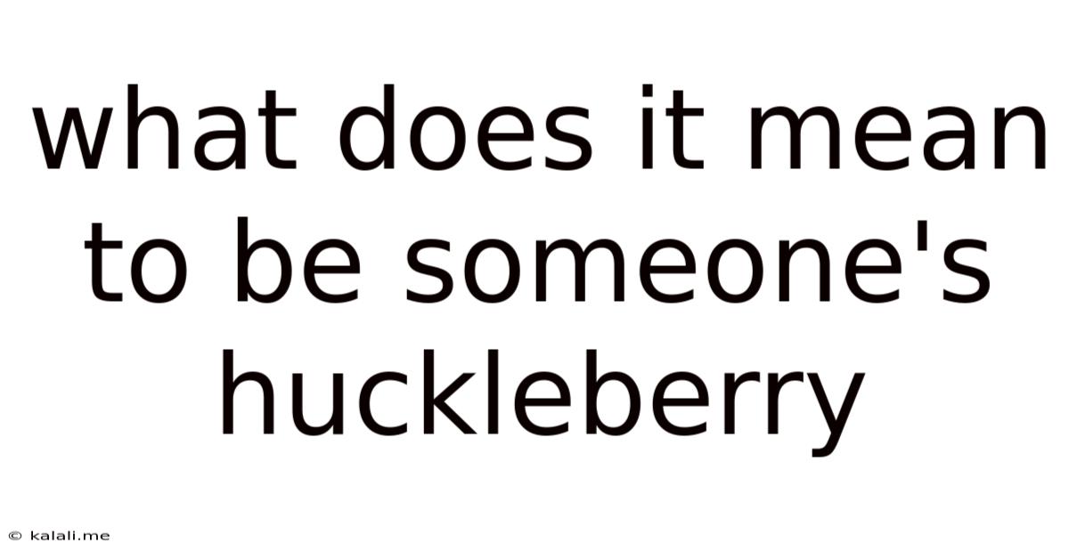 What Does It Mean To Be Someone's Huckleberry
