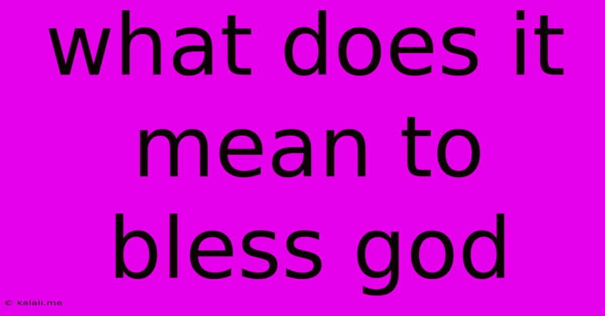 What Does It Mean To Bless God