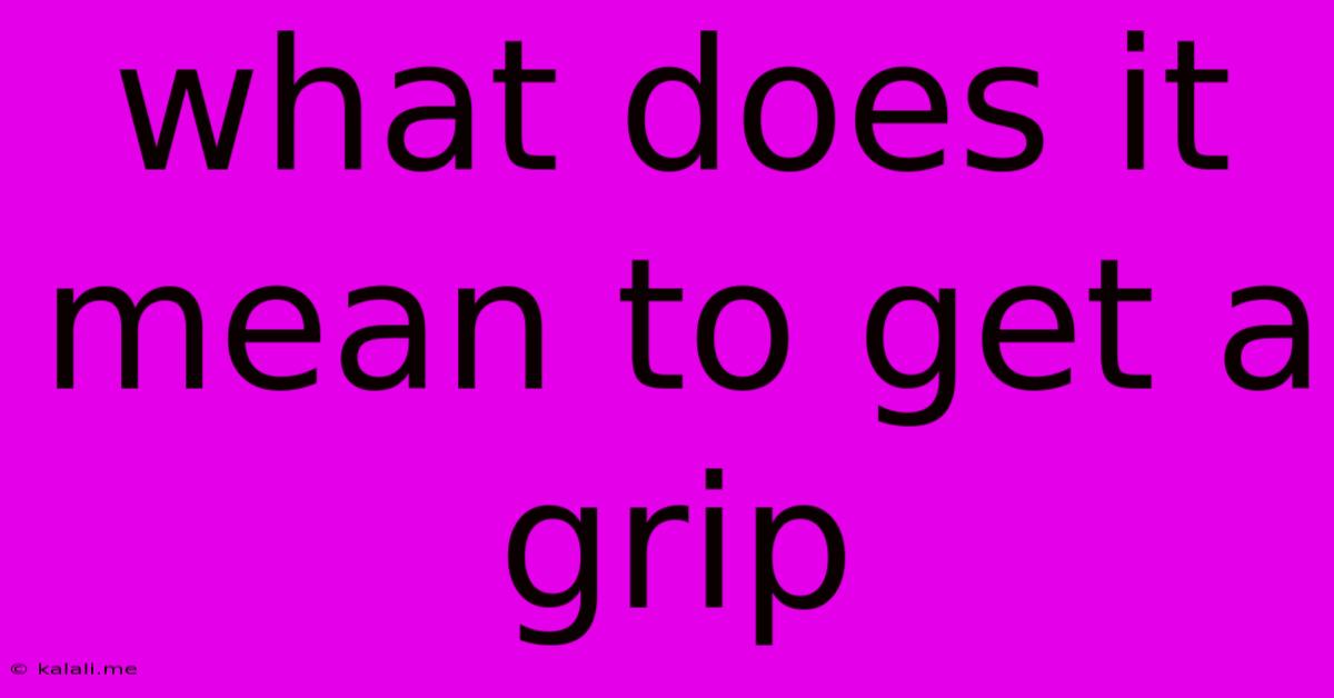 What Does It Mean To Get A Grip
