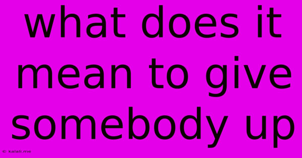 What Does It Mean To Give Somebody Up