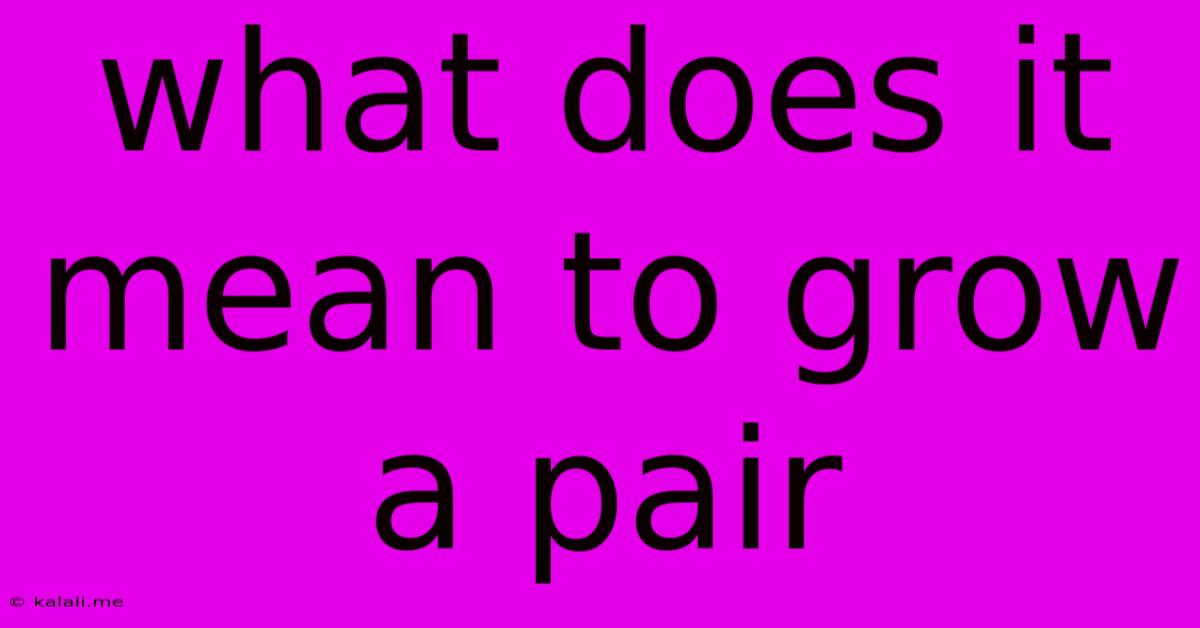 What Does It Mean To Grow A Pair