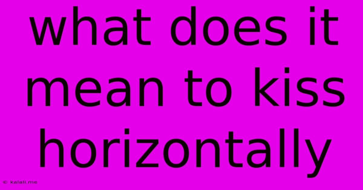 What Does It Mean To Kiss Horizontally