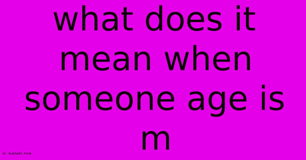 What Does It Mean When Someone Age Is M