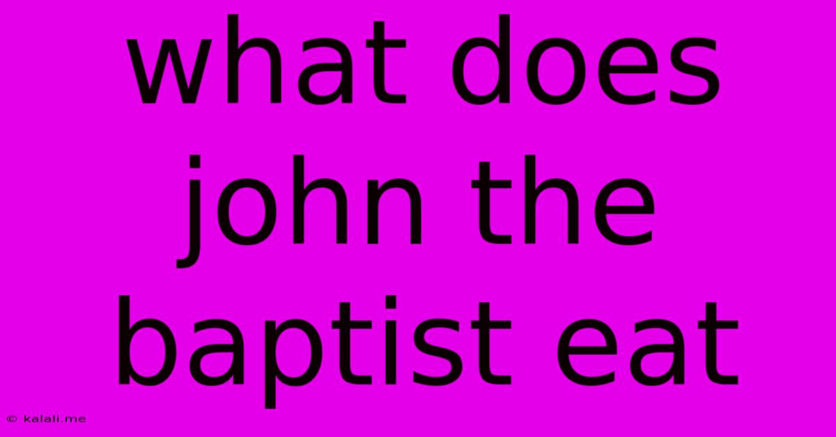 What Does John The Baptist Eat