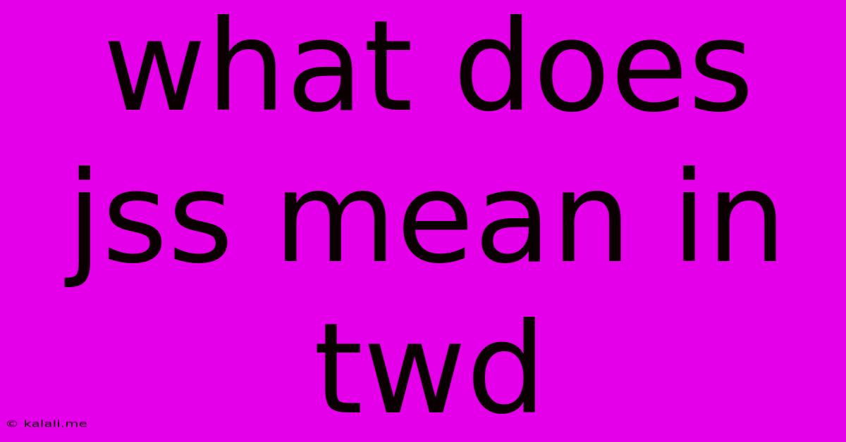 What Does Jss Mean In Twd