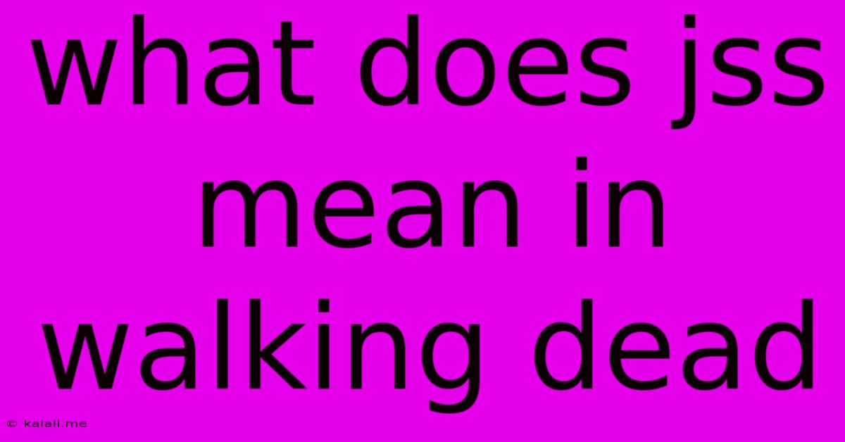 What Does Jss Mean In Walking Dead