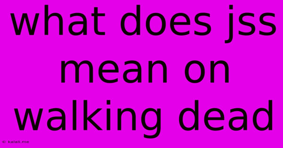 What Does Jss Mean On Walking Dead