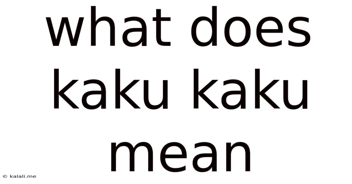 What Does Kaku Kaku Mean