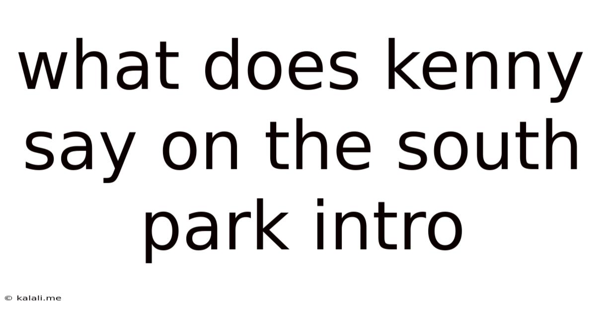 What Does Kenny Say On The South Park Intro