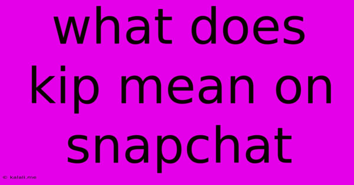 What Does Kip Mean On Snapchat