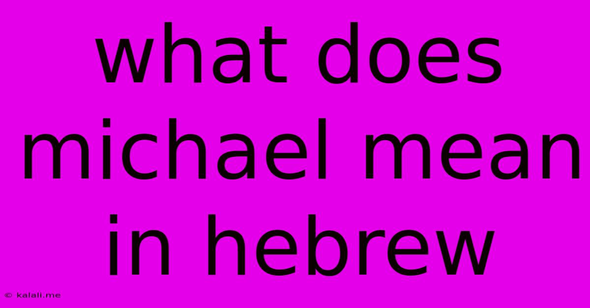 What Does Michael Mean In Hebrew