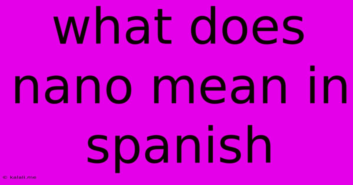 What Does Nano Mean In Spanish