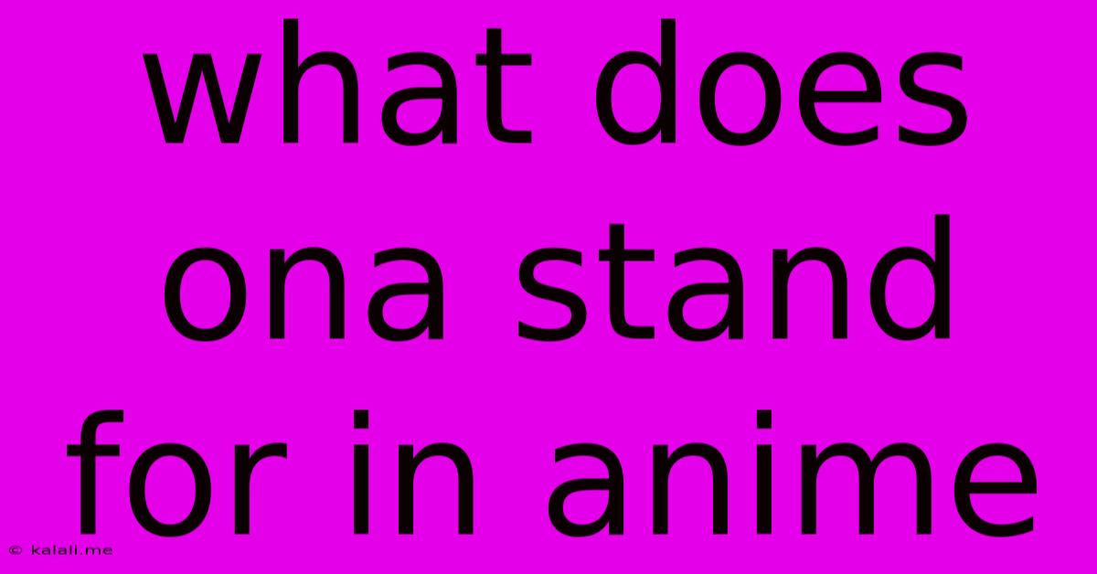 What Does Ona Stand For In Anime