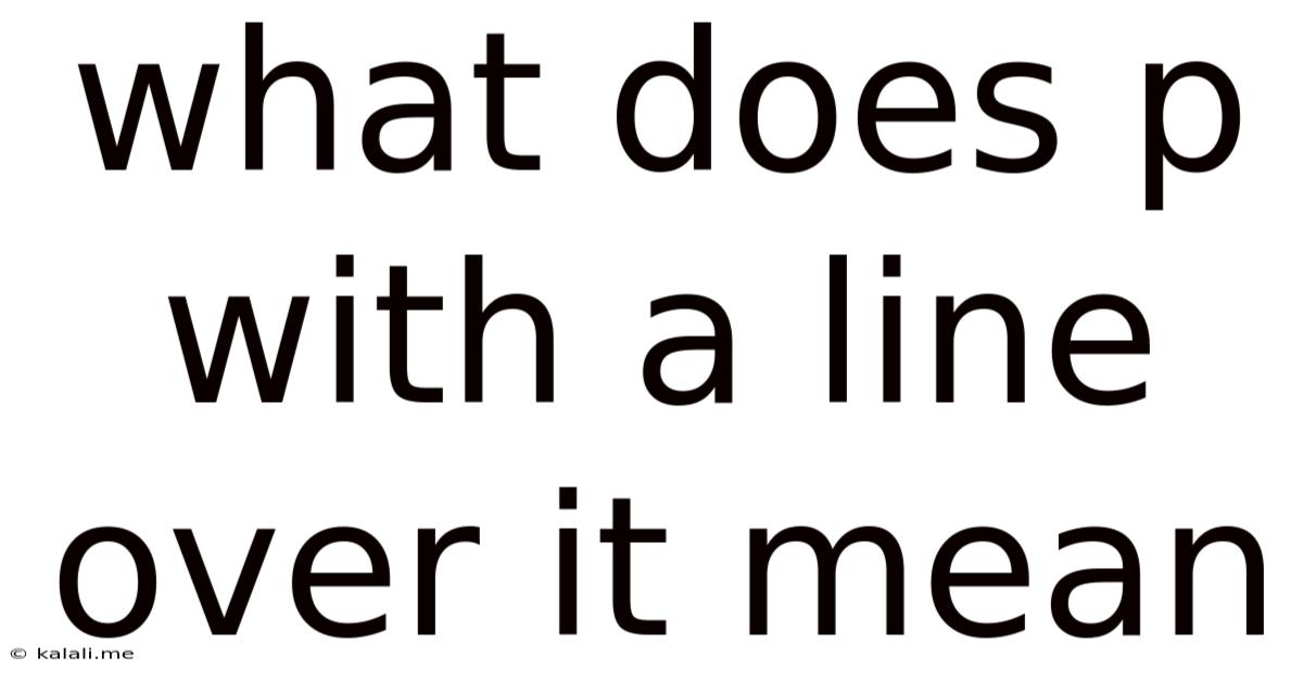 What Does P With A Line Over It Mean