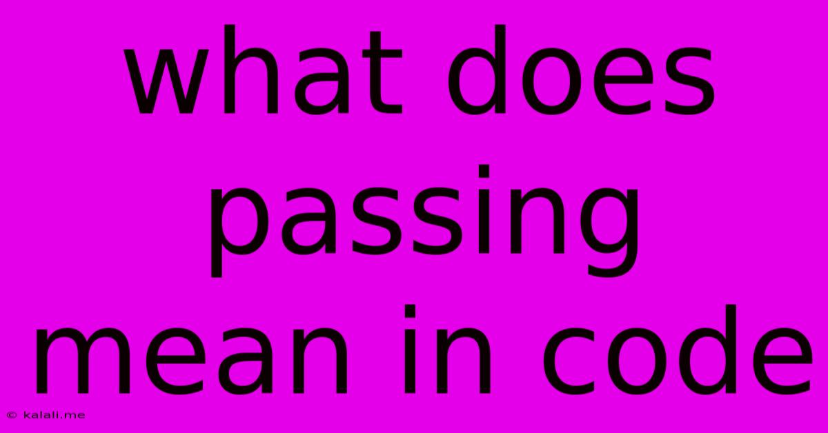 What Does Passing Mean In Code