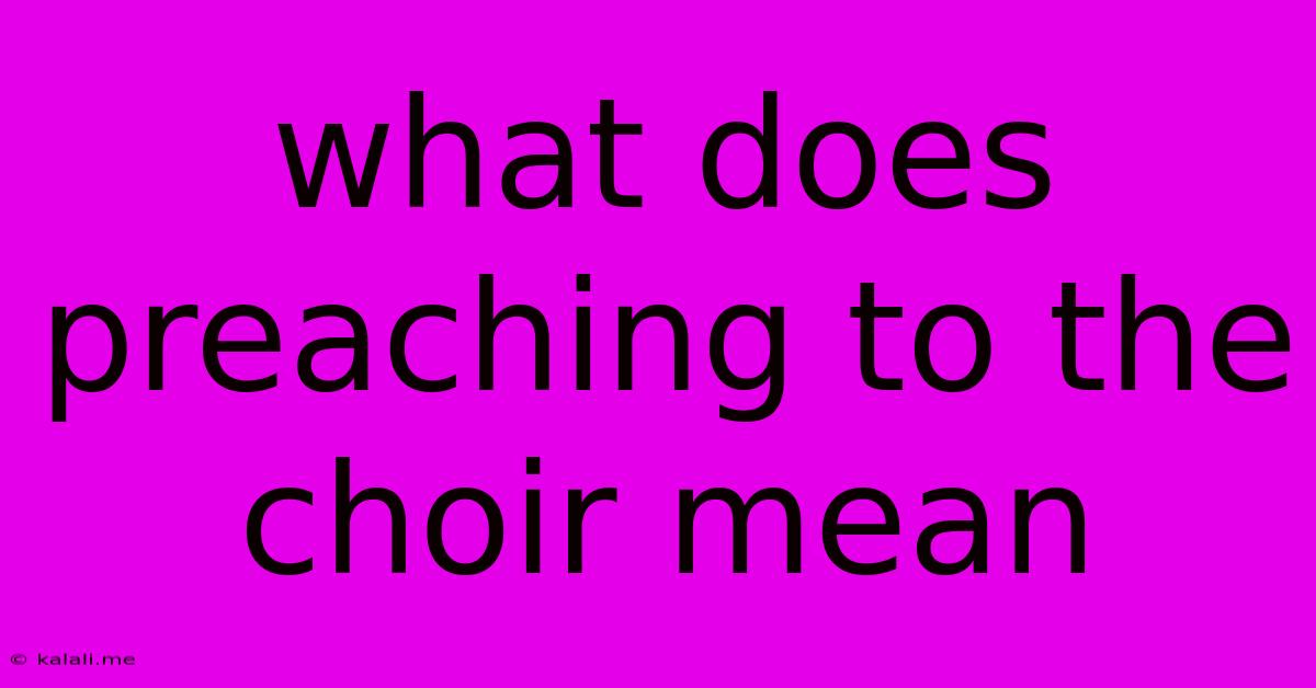 What Does Preaching To The Choir Mean