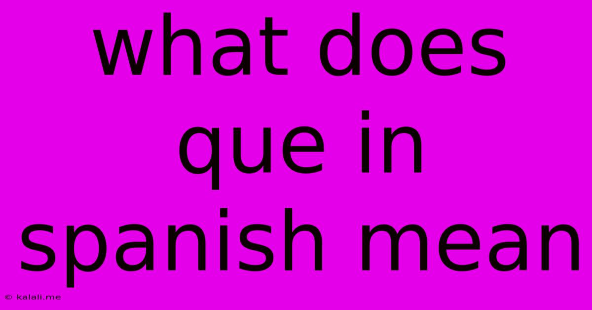 What Does Que In Spanish Mean