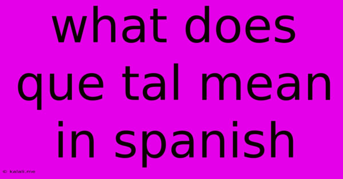 What Does Que Tal Mean In Spanish