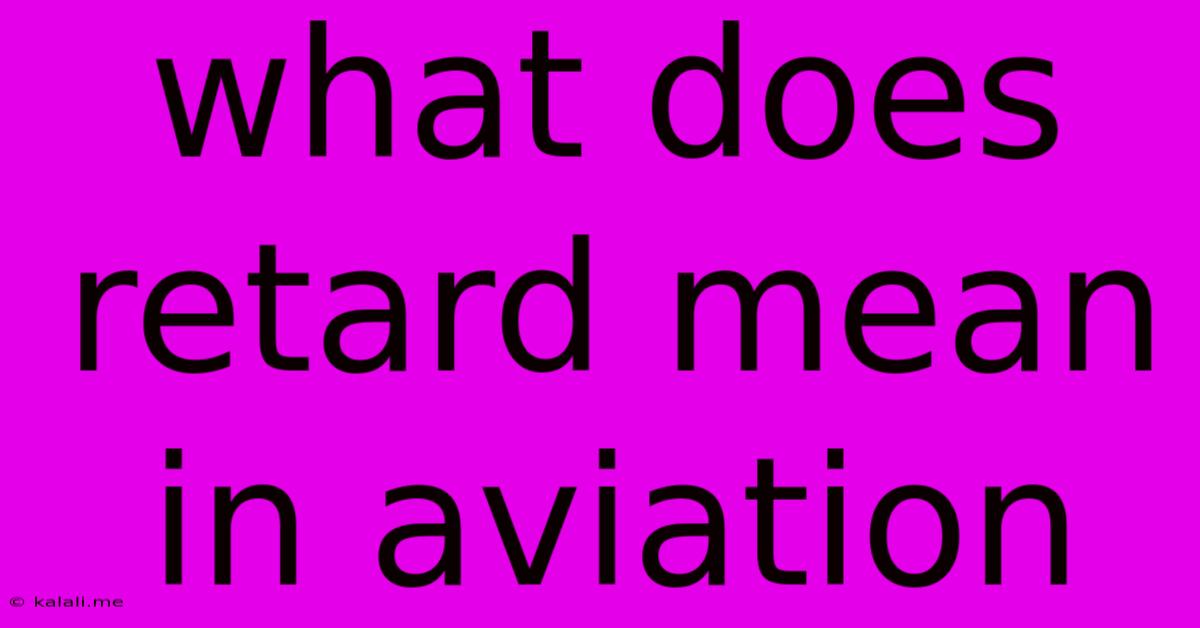 What Does Retard Mean In Aviation