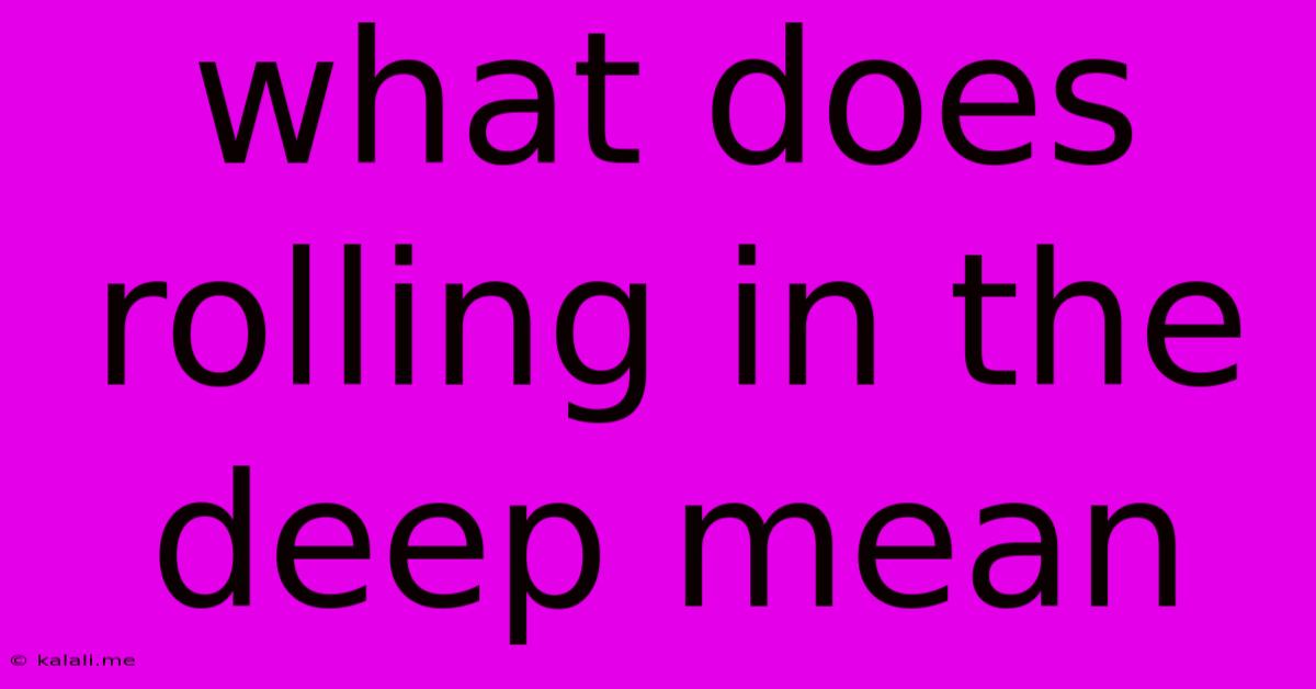 What Does Rolling In The Deep Mean