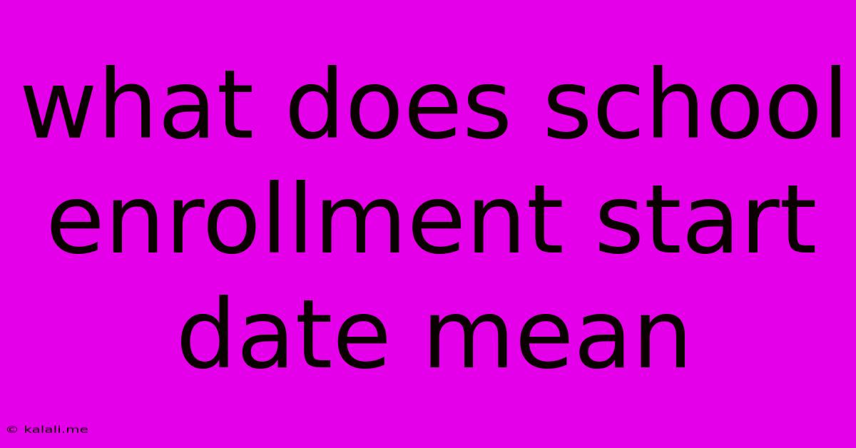 What Does School Enrollment Start Date Mean