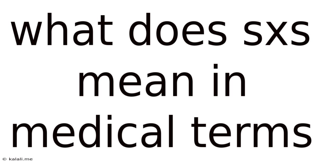 What Does Sxs Mean In Medical Terms