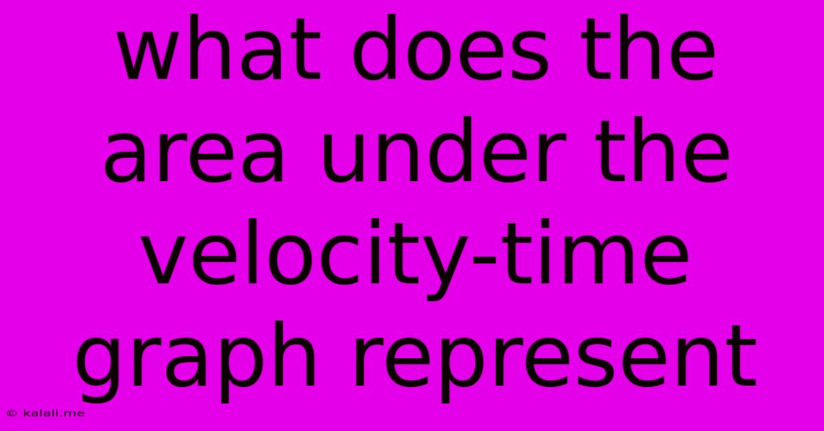 What Does The Area Under The Velocity-time Graph Represent