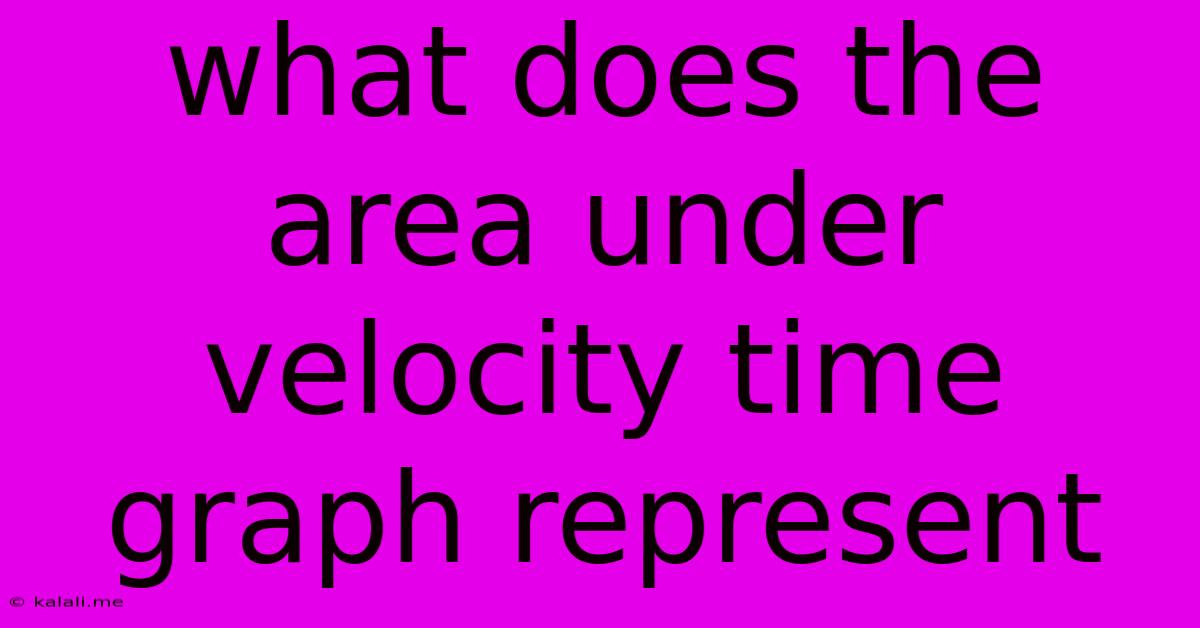 What Does The Area Under Velocity Time Graph Represent