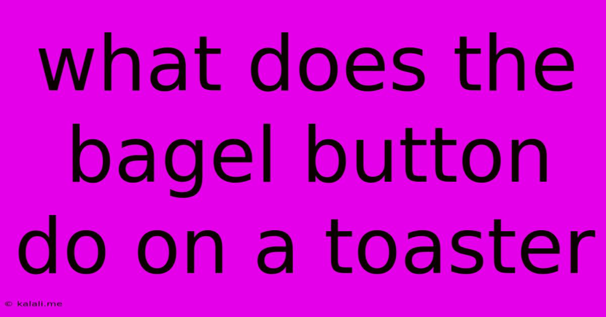 What Does The Bagel Button Do On A Toaster