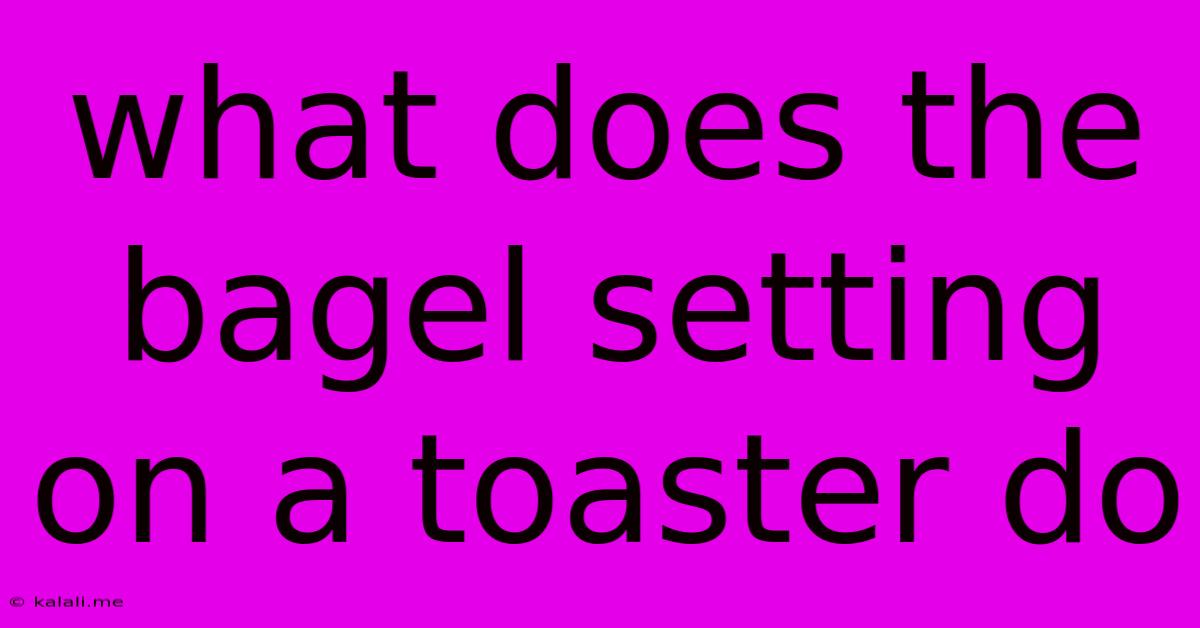 What Does The Bagel Setting On A Toaster Do
