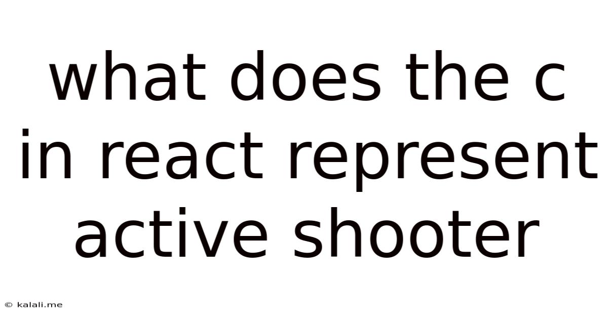 What Does The C In React Represent Active Shooter