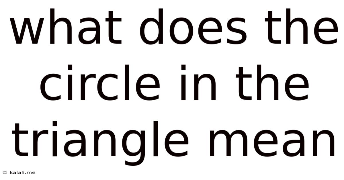 What Does The Circle In The Triangle Mean