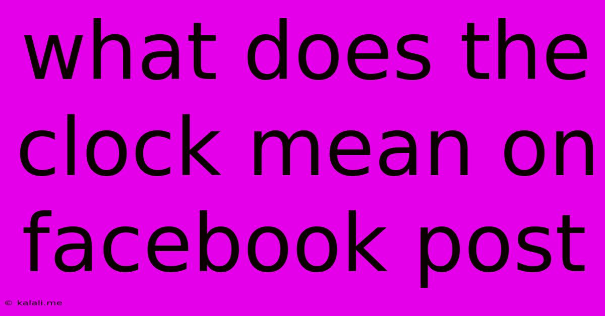 What Does The Clock Mean On Facebook Post