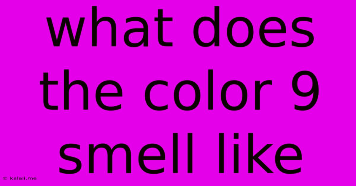 What Does The Color 9 Smell Like